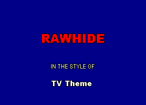 IN THE STYLE 0F

TV Theme