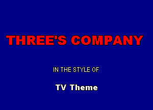 IN THE STYLE 0F

TV Theme