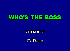 WHO'S THE BOSS

III THE SIYLE 0F

TV Theme