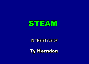 STEAM

IN THE STYLE 0F

Ty Herndon