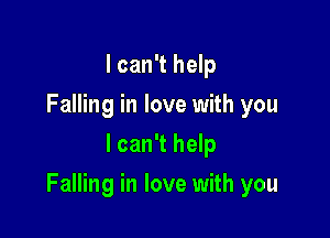 I can't help
Falling in love with you
I can't help

Falling in love with you