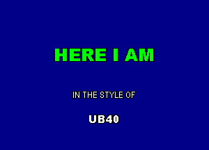 HEIRIE ll AM

IN THE STYLE 0F

U840