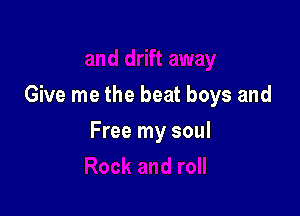 Give me the beat boys and

Free my soul