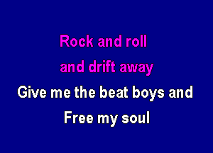 Give me the beat boys and

Free my soul