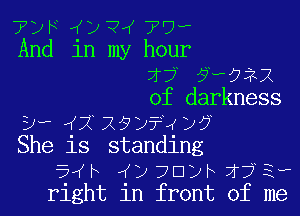 7qucnz(7De

And in my hour
1? ? 022
of darkness

Er- 229y?4y7

She is standing
5 h )7D)hjj3w
right in front of me