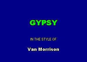 GYPSY

IN THE STYLE 0F

Van Morrison