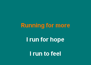 Running for more

lrun for hope

I run to feel