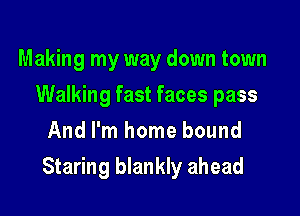 Making my way down town
Walking fast faces pass
And I'm home bound

Staring blankly ahead