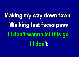 Making my way down town
Walking fast faces pass

lldon't wanna let this go
I I don't