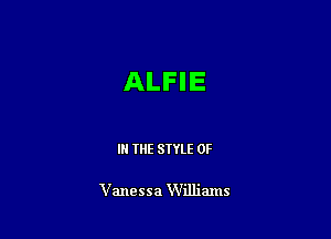 ALFIE

IN THE STYLE 0F

Vanessa Williams