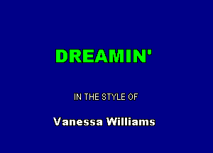 IREAMIIN'

IN THE STYLE 0F

Vanessa Williams