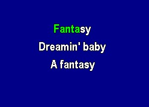 Fantasy

Dreamin' baby

A fantasy