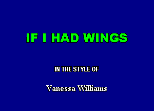 IF I HAD WINGS

IN THE STYLE 0F

Vanessa Williams