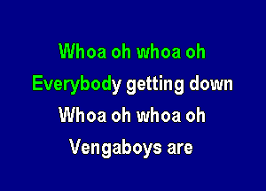 Whoa oh whoa oh
Everybody getting down
Whoa oh whoa oh

Vengaboys are