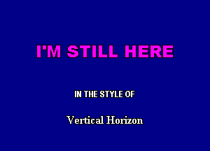 IN THE STYLE 0F

Vertical Horizon