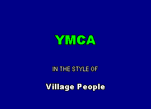 YM CA

IN THE STYLE 0F

Village People
