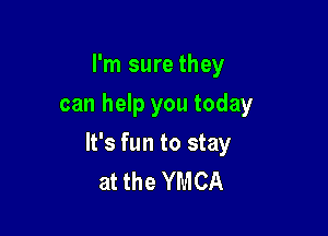 I'm sure they
can help you today

It's fun to stay
at the YMCA