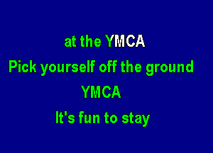 at the YMCA
Pick yourself off the ground
YMCA

It's fun to stay