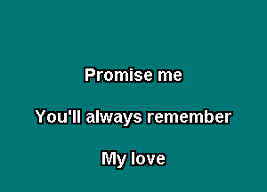 Promise me

You'll always remember

My love