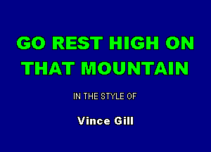 GO REST IHIIIGIHI ON
THAT MOUNTAIN

IN THE STYLE 0F

Vince Gill