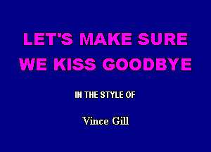 III THE SIYLE 0F

Vince Gill