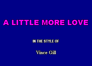 III THE SIYLE 0F

Vince Gill