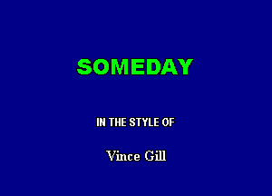 SOMEDAY

IN THE STYLE 0F

Vince Gill