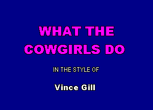IN THE STYLE 0F

Vince Gill