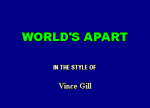 WORLD'S APART

III THE SIYLE 0F

Vince Gill