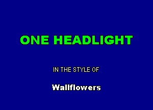 ONE HEADLIGHT

IN THE STYLE 0F

Wallflowers