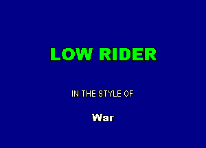 LOW IRIIIDIEIR

IN THE STYLE 0F

War
