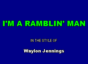 II'M A RAMBILIIN' MAN

IN THE STYLE 0F

Waylon Jennings