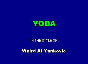 Y0 IDA

IN THE STYLE 0F

Weird Al Yankovic