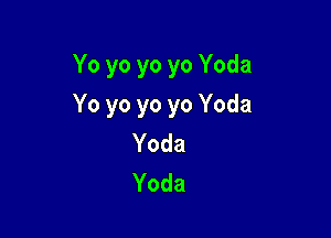 Yo yo yo yo Yoda

Yo yo yo yo Yoda

Yoda
Yoda