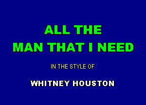 AILIL TIHIIE
MAN THAT II NEE.

IN THE STYLE 0F

WHITNEY HOUSTON