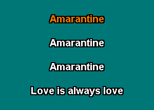 Amarantine

Amarantine

Amarantine

Love is always love