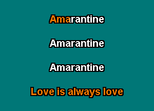 Amarantine

Amarantine

Amarantine

Love is always love
