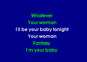 Whatever
Your woman
I'll be your baby tonight

Your woman
Fantasy
I'm your baby