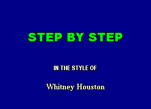 STEP BY STEP

IN THE STYLE 0F

Whitney Houston
