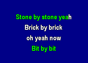 Stone by stone yeah
Brick by brick

oh yeah now
Bkbybh