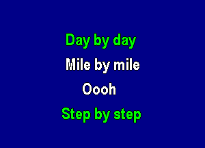 Day by day
Mile by mile
Oooh

Step by step