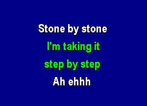 Stone by stone
I'm taking it

step by step
Ah ehhh