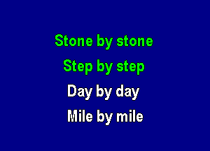 Stone by stone
Step by step

Day by day

Mile by mile