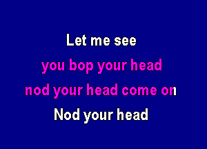 ,u bop your head

nod your F