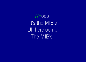 Whooo
It's the MIB'S
Uh here come

The MIB'S