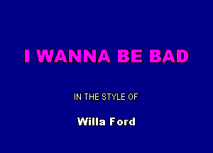 IN THE STYLE 0F

Willa Ford