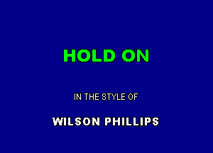 HOLD ON

IN THE STYLE 0F

WILSON PHILLIPS