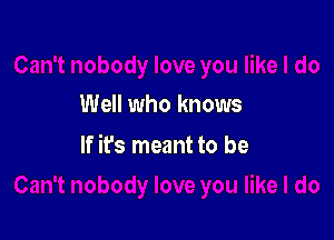 Well who knows

If ifs meant to be