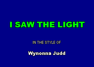 ll SAW THE ILIIGIHIT

IN THE STYLE 0F

Wynonna Judd