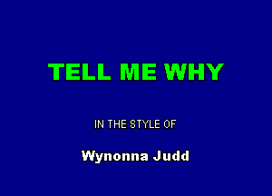 TEILIL WIIE WHY

IN THE STYLE 0F

Wynonna Judd